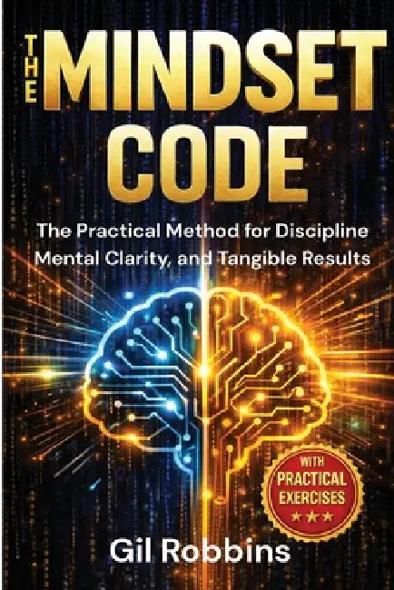 The Mindset Code: The Practical Method for Discipline, Mental Clarity, and Tangible Results by Gil Robbins