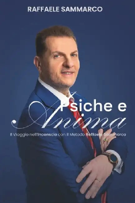 Psiche e Anima: Il viaggio nell'inconscio con il metodo Raffaele Sammarco by Raffaele Sammarco