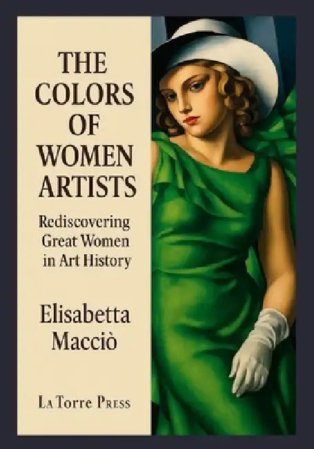 The Colors of Women Artists: Rediscovering Great Women in Art History by Elisabetta Macciò
