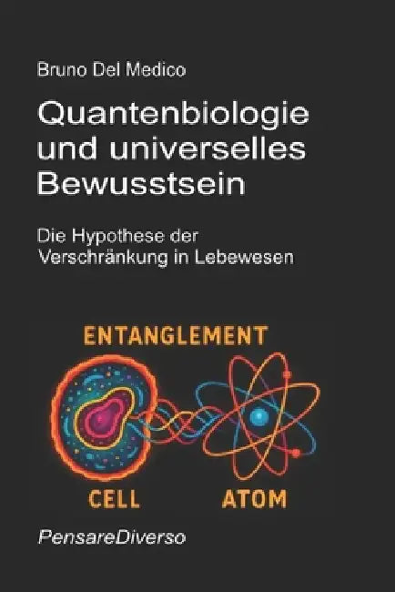 Quantenbiologie und universelles Bewusstsein: Die Hypothese der Verschränkung in Lebewesen by Bruno del Medico