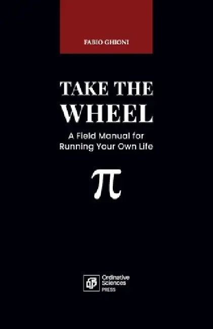 Take the Wheel: A Field Manual for Running Your Own Life by Fabio Ghioni, Fabio Ghioni Ph. D.