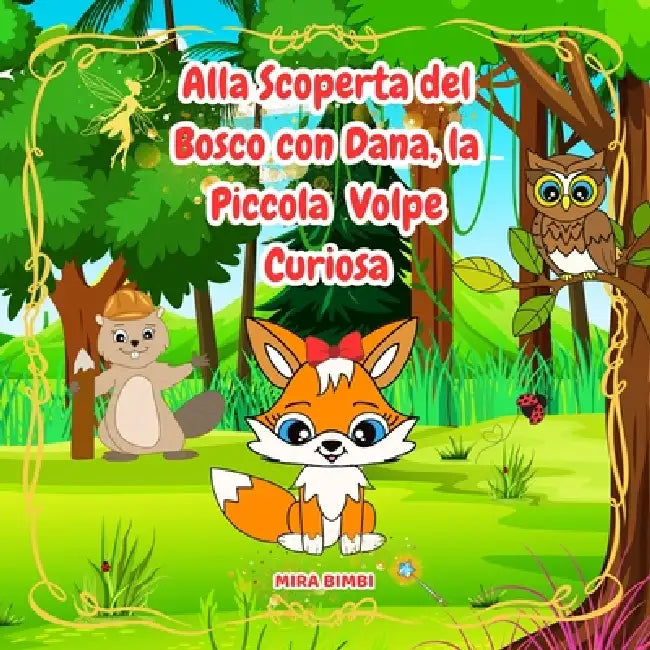 Alla Scoperta del Bosco con Dana, la Piccola Volpe Curiosa: Una Fiaba di Amicizia, Natura e Coraggio per Piccoli Esploratori by Mira Bimbi