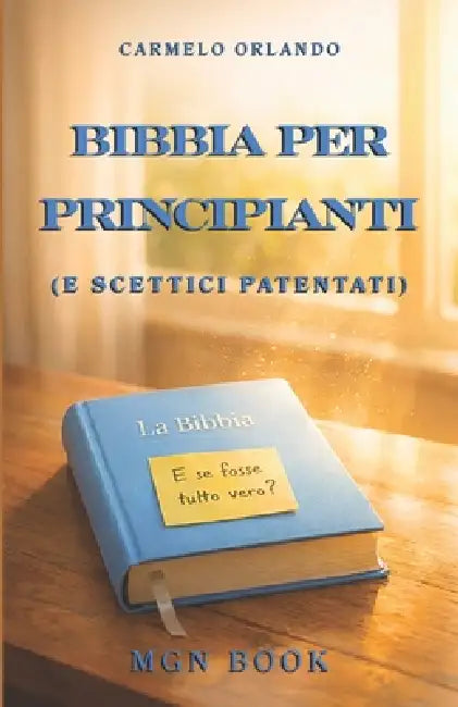 Bibbia per principianti (e scettici patentati): E se fosse tutto vero? by Carmelo Orlando
