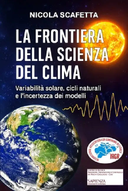 La Frontiera della Scienza del Clima: Variabilità solare, cicli naturali e l'incertezza dei modelli by Nicola Scafetta