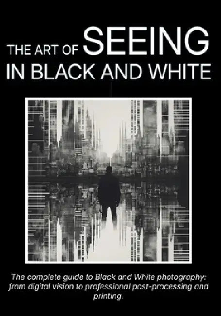 The Art of Seeing in Black and White: The complete guide to Black and White photography: from digital vision to professional post-processing and print by Carlo Olmi