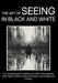 The Art of Seeing in Black and White: The complete guide to Black and White photography: from digital vision to professional post-processing and print by Carlo Olmi
