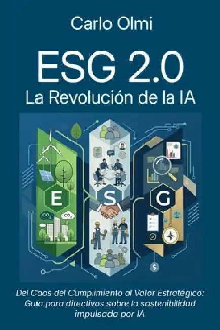 Esg 2.0: La Revolución de la IA: Del caos del cumplimiento al valor estratégico: Guía para managers sobre la sostenibilidad impulsada por la Inteligen by Carlo Olmi