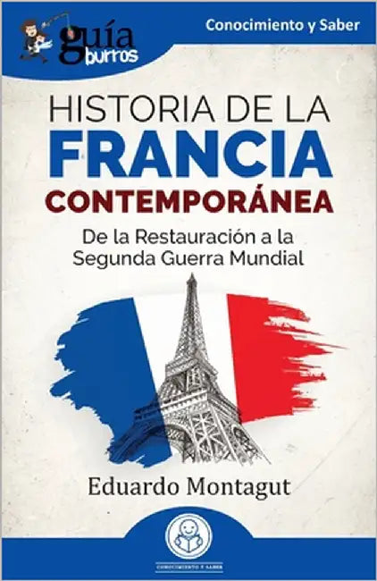 GuíaBurros: Historia de la Francia contemporánea: De la Restauración a la Segunda Guerra Mundial by Montagut, Eduardo
