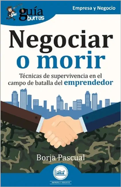 GuíaBurros: Negociar o morir: Técnicas de supervivencia en el campo de batalla del emprendedor by Pascual, Borja