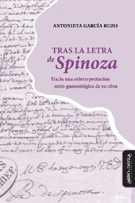 Tras la letra de Spinoza: Hacia una reinterpretación onto-gnoseológica de su obra by Antonieta García Ruzo