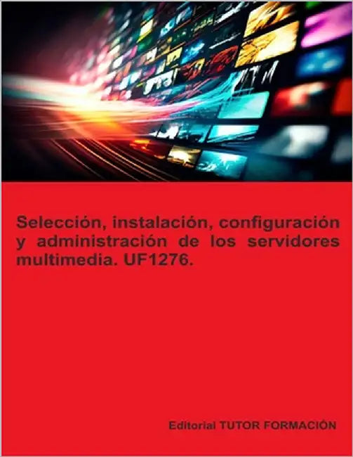 Selección, instalación, configuración y administración de los servidores multimedia. UF1276. by Ladrón de Guevara, Miguel Ángel