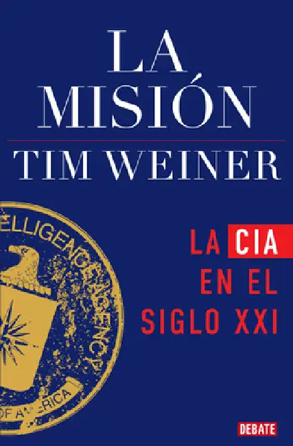 La Misión: La CIA En El Siglo XXI / The Mission: The CIA in the 21st Century by Tim Weiner