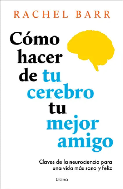 Como Hacer de Tu Cerebro Tu Mejor Amigo by Rachel Barr