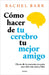 Como Hacer de Tu Cerebro Tu Mejor Amigo by Rachel Barr