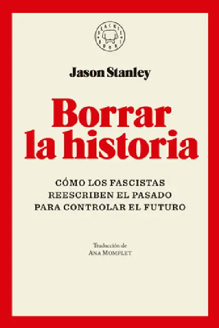 Borrar La Historia / Erasing History: How Fascists Rewrite the Past to Control the Future by Jason Stanley