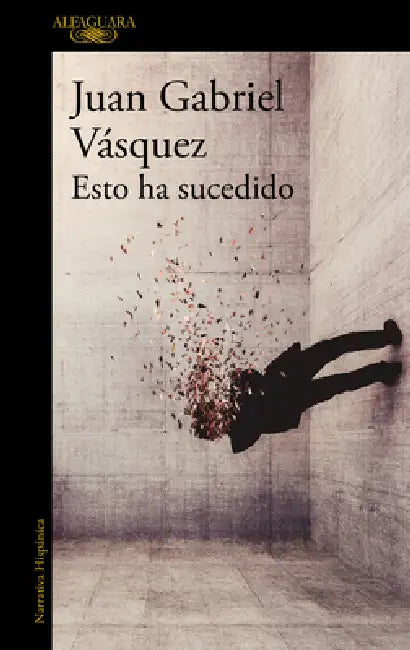 Esto Ha Sucedido / This Has Happened by Juan Gabriel Vásquez