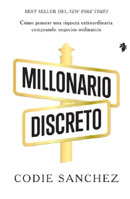 Millonario discreto: Cómo generar una riqueza extraordinaria comprando negocios ordinarios by Codie Sanchez, Ariane Ruiz de Apodaca Guevara
