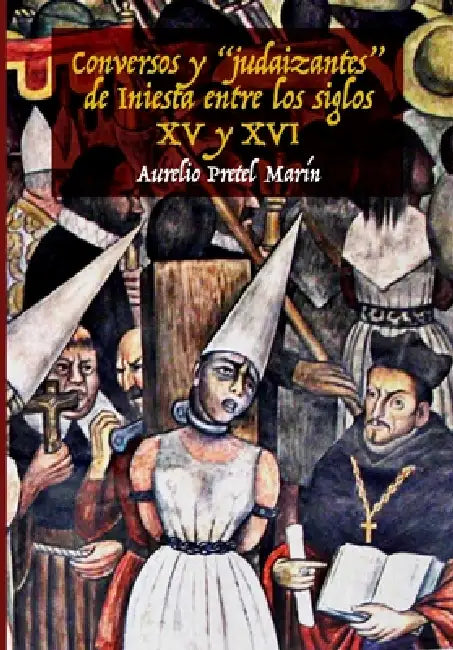 Conversos y "judaizantes" de Iniesta entre los siglos XV y XVI by Aurelio Pretel Marín