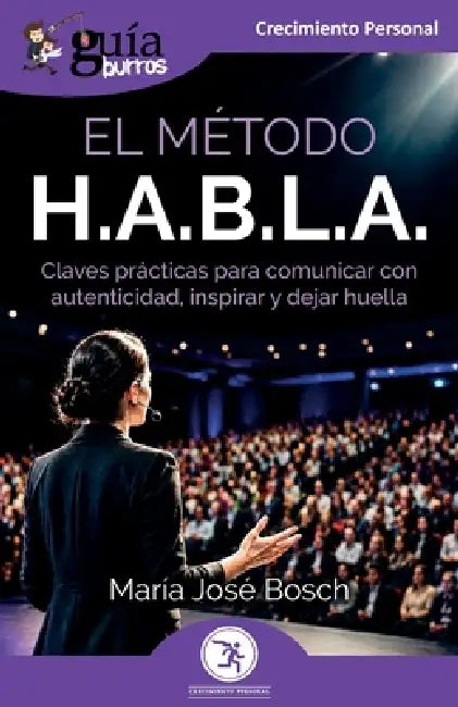 GuíaBurros: El método H.A.B.L.A.: Claves prácticas para comunicar con autenticidad, inspirar y dejar huella by María José Bosch