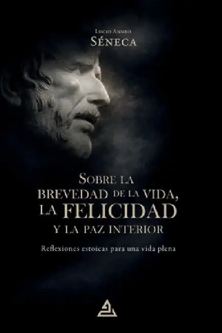 Sobre la brevedad de la vida, la felicidad y la paz interior: Reflexiones estoicas para una vida plena by Lucio Anneo Séneca, Óscar Menéndez Toledo