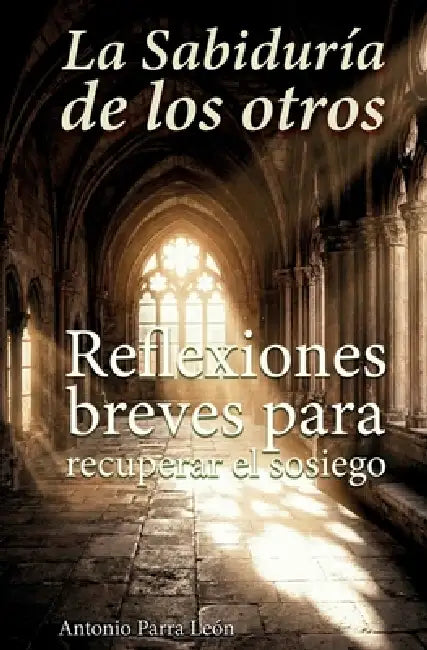 La sabiduría de los otros: Reflexiones breves para recuperar el sosiego. (Edición Revisada). by Antonio Parra León