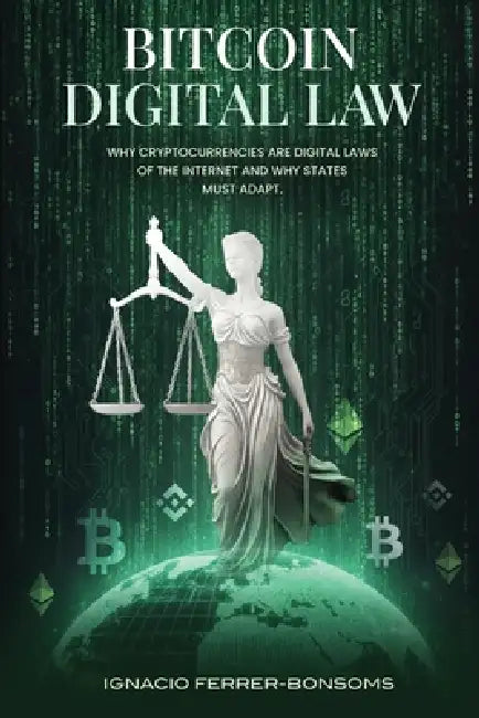 Bitcoin Digital Law: Why Cryptocurrencies are Digital Laws of the Internet Jurisdiction and Why States Must Adapt by Ignacio José Ferrer-Bonsoms Hernández