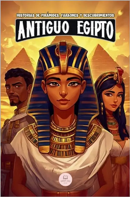 El Antiguo Egipto: Aventuras épicas para niños sobre la civilización egipcia by John, Samuel