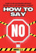 How to Say No: Learn to Set Boundaries Without Feeling Guilty or Explaining Yourself by Samuel C. a.