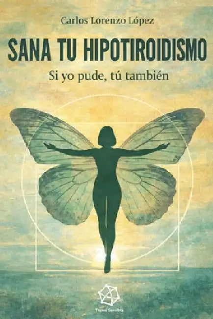 Sana Tu Hipotiroidismo: Si yo pude, tu también puedes by Carlos Lorenzo López