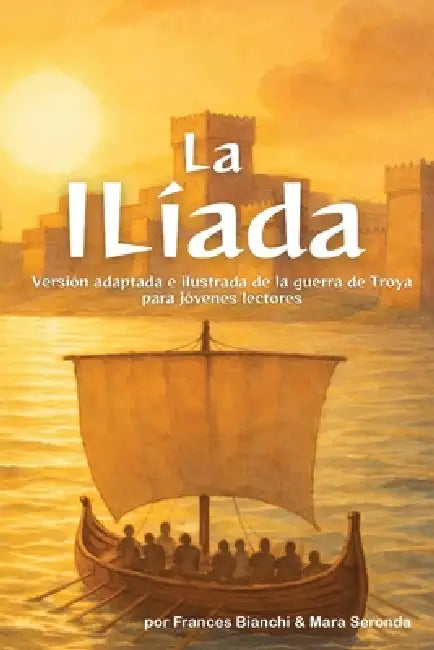 La Ilíada: Versión adaptada e ilustrada de la guerra de Troya para jóvenes lectores by Frances Bianchi, Mara Seronda