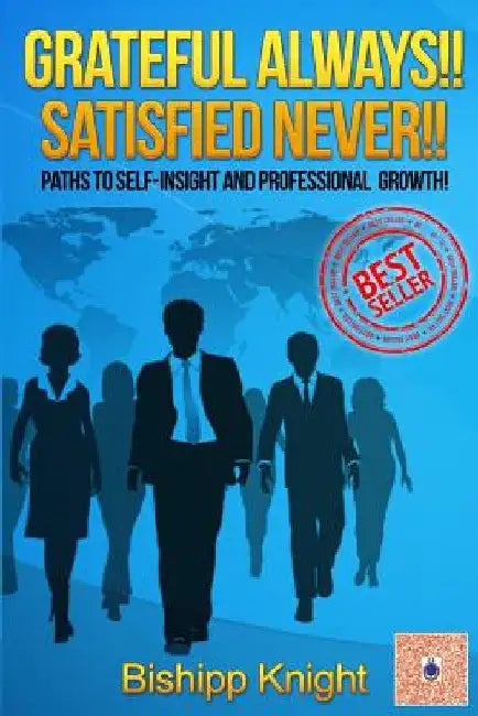 Grateful ALWAYS!! Satisfied NEVER!!: Paths to Self-Insight and Professional Growth! by Bishipp Knight