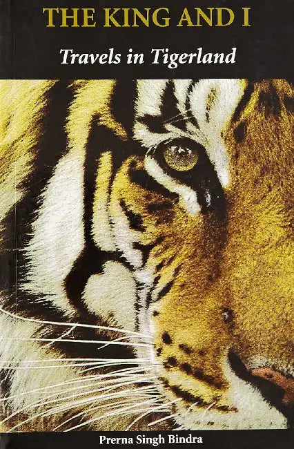 The King And I Travels in Tigerland by Bindra Singh Prerna