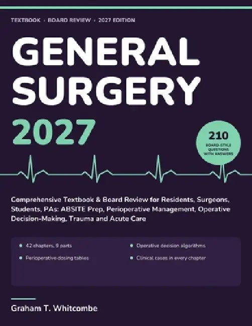 General Surgery 2027: Comprehensive Textbook & Board Review for Residents, Surgeons, Students, PAs: ABSITE Prep, Perioperative Management, Operative D by Graham T. Whitcombe