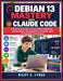Debian 13 Mastery with Claude Code: A Practical Guide to Linux Administration, Automation, Development, Security, and Production Operations by Riley E. Lynas