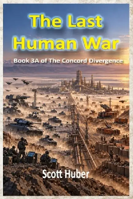The Last Human War: Book 3A of The Concord Divergence by Scott Huber