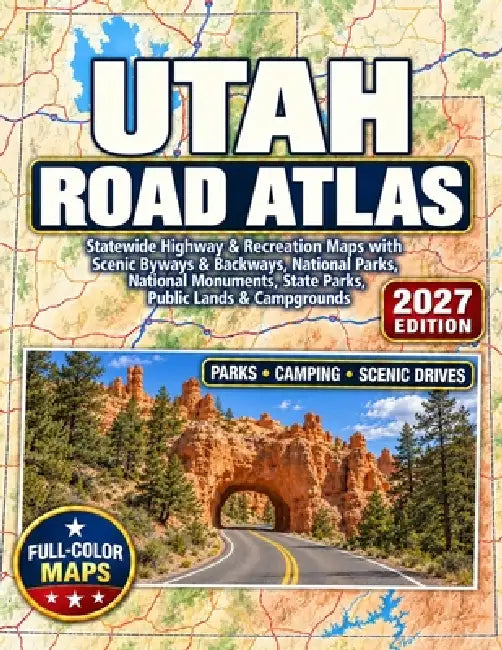 Utah Road Atlas 2027: Statewide Highway & Recreation Maps with Scenic Byways & Backways, National Parks, National Monuments, State Parks, Public Lands by Debby B. Christy