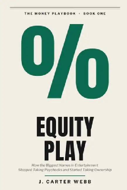 Equity Play: How the Biggest Names in Entertainment Stopped Taking Paychecks and Started Taking Ownership by J. Carter Webb