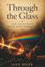 Through The Glass: How One Material Shaped Human Knowledge by Jane Miler