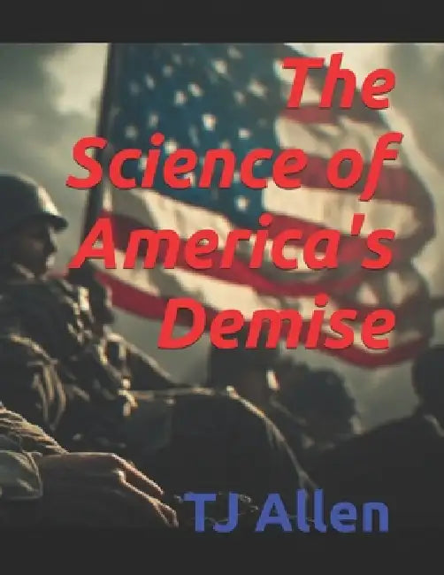 The Science of America's Demise by Tj Allen