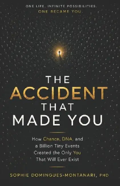 The Accident That Made You: How Chance, DNA, and a Billion Tiny Events Created the Only You That Will Ever Exist by Sophie Domingues-Montanari