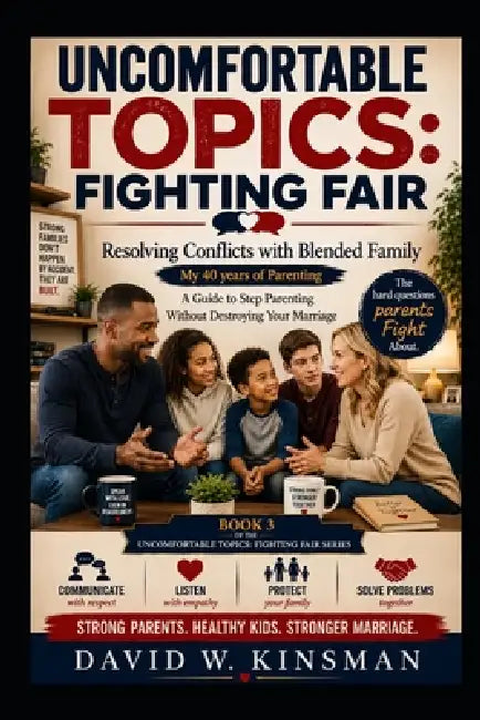 Uncomfortable Topics: Fighting Fair: Resolving Conflicts with Blended Family by David Wayne Kinsman