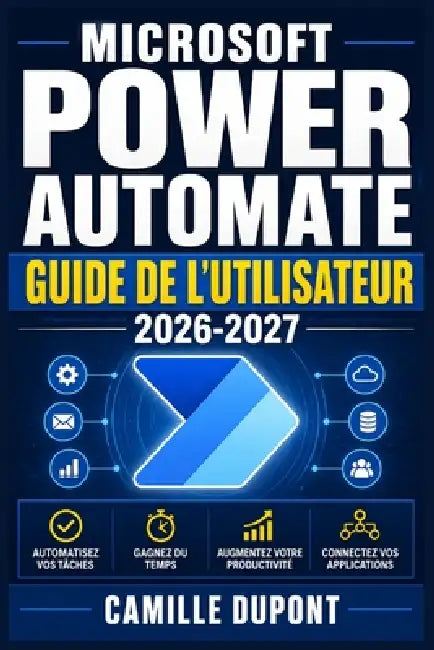 Microsoft Power Automate Guide de l'Utilisateur 2026-2027: Créez des flux automatisés, connectez vos applications et transformez votre façon de travai by Camille DuPont