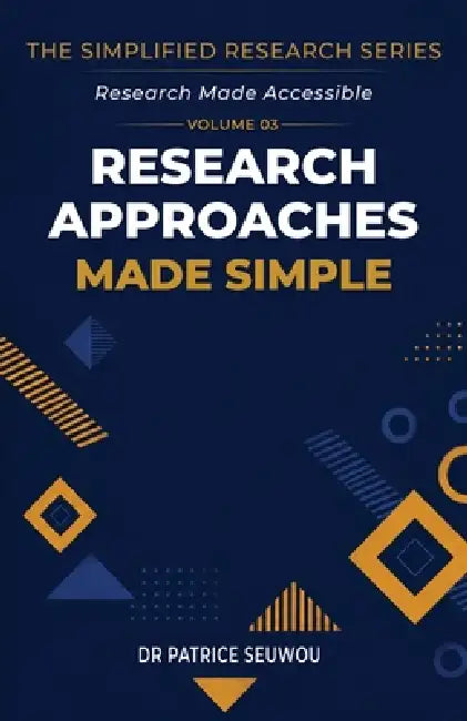 Research Approaches Made Simple: Inductive, Deductive & Abductive Reasoning, Qualitative, Quantitative & Mixed Methods Explained by Patrice Seuwou