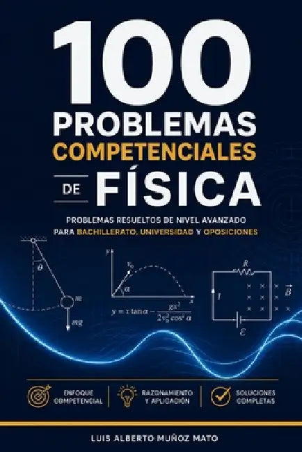 100 problemas competenciales de Física: Problemas resueltos de nivel avanzado para Bachillerato, universidad y oposiciones by Luis Alberto Muñoz Mato