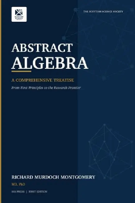 Abstract Algebra: A COMPREHENSIVE TREATISE - From First Principles to the Research Fronti by Richard Murdoch Montgomery