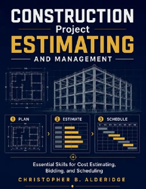 Construction Project Estimating and Management: Essential Skills for Cost Estimating, Bidding, and Scheduling by Pierce F. Alderidge, Christopher B. Alderidge