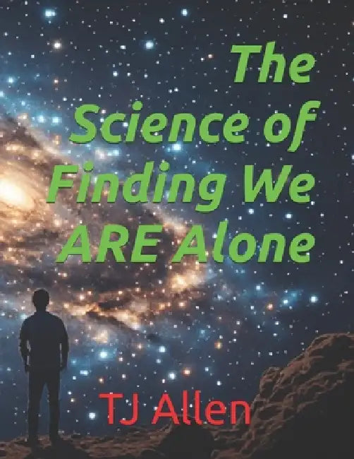 The Science of Finding We ARE Alone by Tj Allen