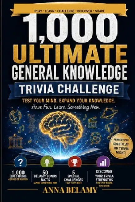 The Ultimate General Knowledge Trivia Challenge: 1,000 Questions Across History, Science, Geography, Sports, Entertainment, Literature & More by Anna Belamy