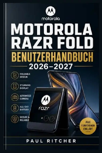 Motorola Razr Fold Benutzerhandbuch 2026-2027: Praxiswissen für Einrichtung, Android 16, Multitasking, Kameras, moto pen ultra, KI-Funktionen, Sicherh by Paul Ritcher