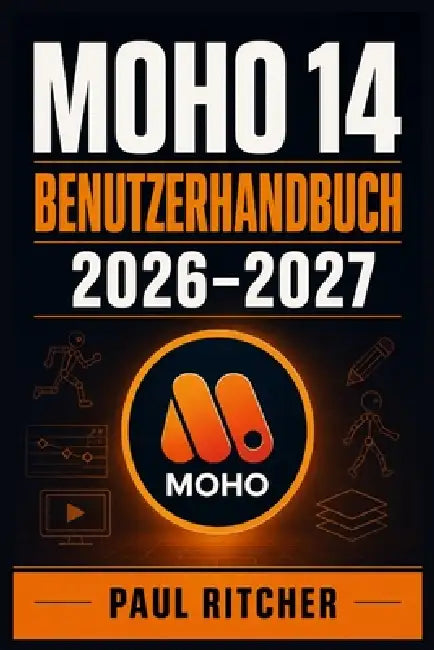 Moho 14 Benutzerhandbuch 2026-2027: Praxisnaher Einstieg in 2D-Animation, Figuren-Rigging, Vektorzeichnen, Zeitleistensteuerung und professionellen Ex by Paul Ritcher